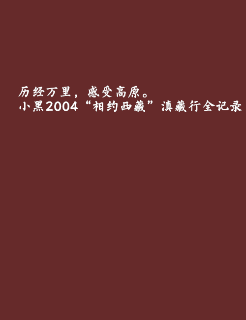 歷經萬里，感受高原。小黑2004“相約西藏”滇藏行全記錄