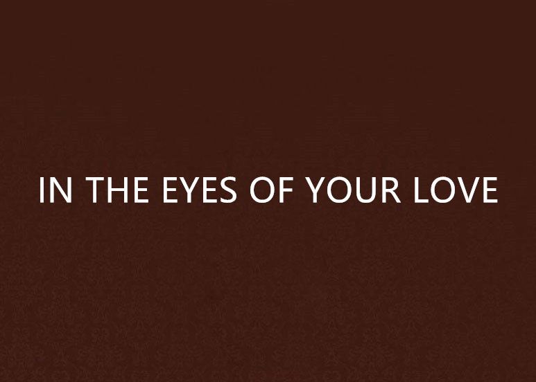 IN THE EYES OF YOUR LOVE