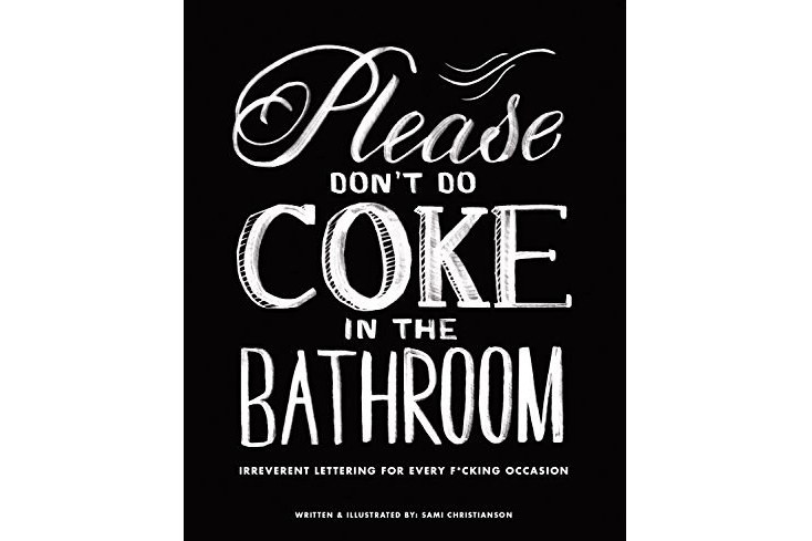 Please Don\x27t Do Coke in the Bathroom: Irreverent Lettering for Every F*cking Occasion