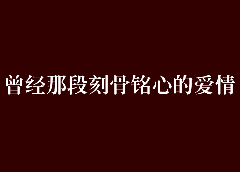 曾經那段刻骨銘心的愛情