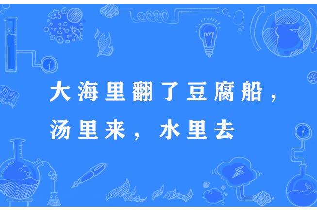 大海里翻了豆腐船，湯里來，水裡去