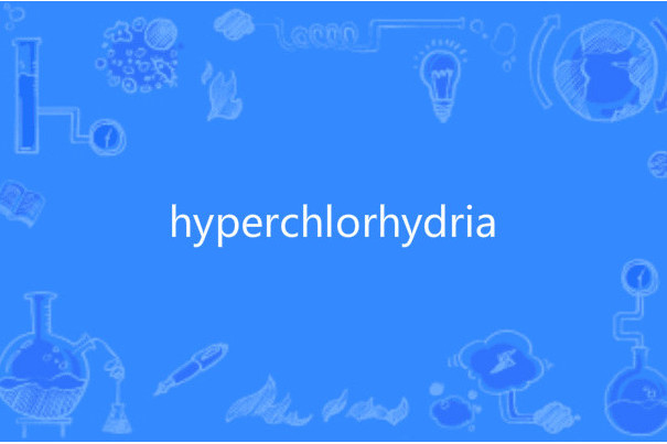 hyperchlorhydria