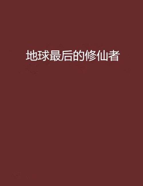 地球最後的修仙者(寺右創作的網路小說)