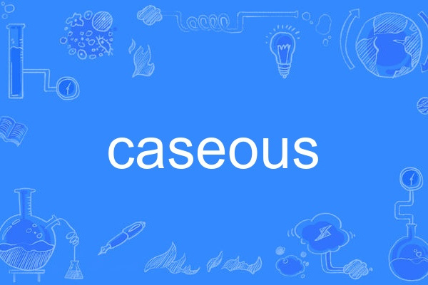 caseous