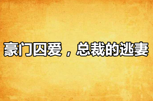 豪門囚愛，總裁的逃妻