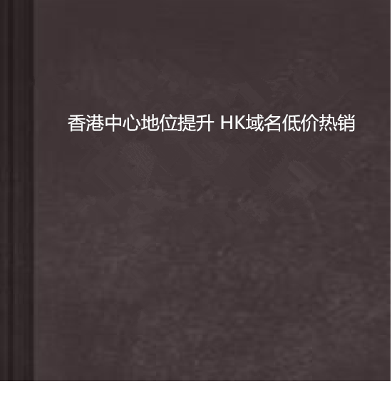 香港中心地位提升 HK域名低價熱銷