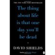 The Thing about Life Is That One Day You\x27ll Be Dead. David Shields