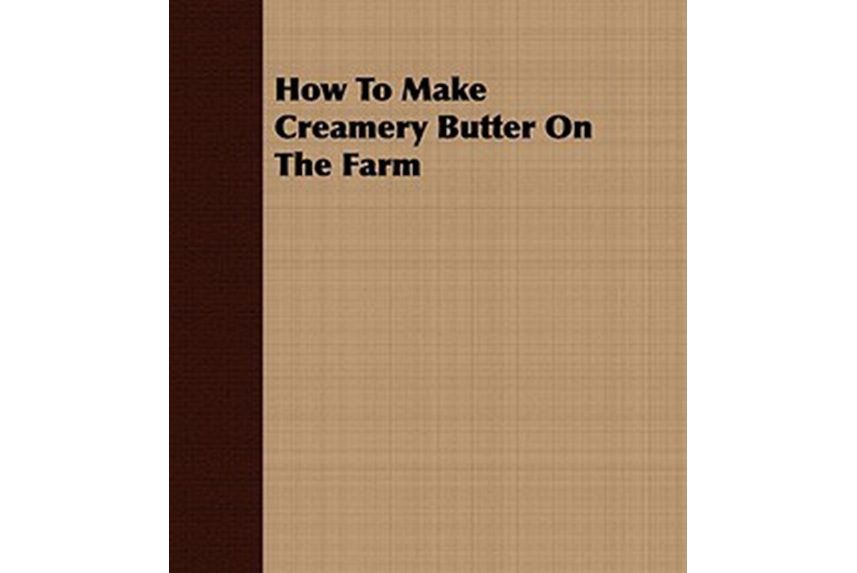 How to Make Creamery Butter on the Farm