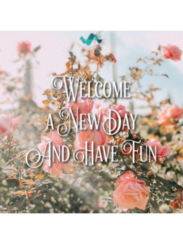 Welcome A New Day And Have Fun