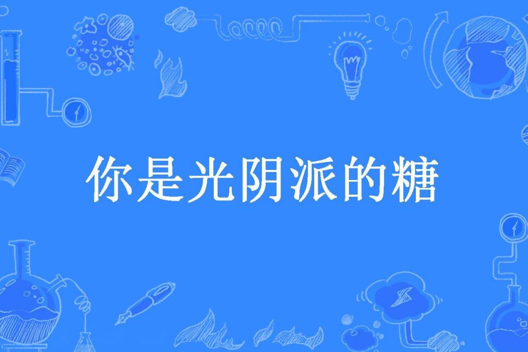 你是光陰派的糖(愛喝水所著小說)