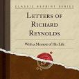 Letters of Richard Reynolds: With a Memoir of His Life (Classic Reprint)