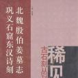 北魏殷伯姜墓誌鞏義石窟東漢詩刻(稀見古石刻叢刊：北魏殷伯姜墓誌，鞏義石窟東漢詩刻)