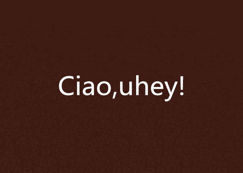 Ciao,uhey!