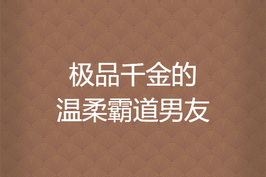 極品千金的溫柔霸道男友