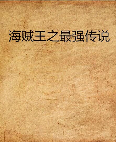 海賊王之最強傳說(是醉恨·墮·孤天創作的網路小說)