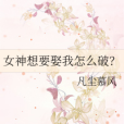 女神想要娶我怎么破？