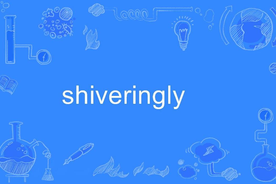 shiveringly