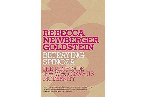 Betraying Spinoza : The Renegade Jew Who Gave Us Modernity