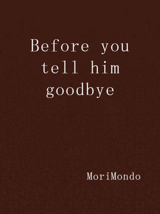 Before you tell him goodbye