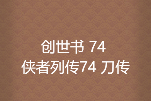 創世書 74 俠者列傳 74 刀傳