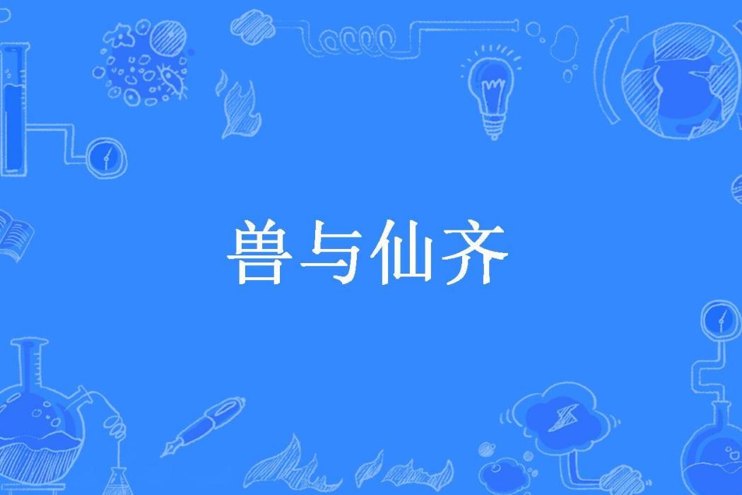 獸與仙齊(啃鍵盤的貓所著小說)