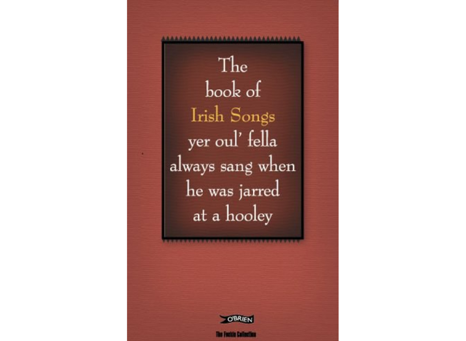 The Book of Irish Songs Yer Oulfella Always Sung When He Was Jarred at a Hooley