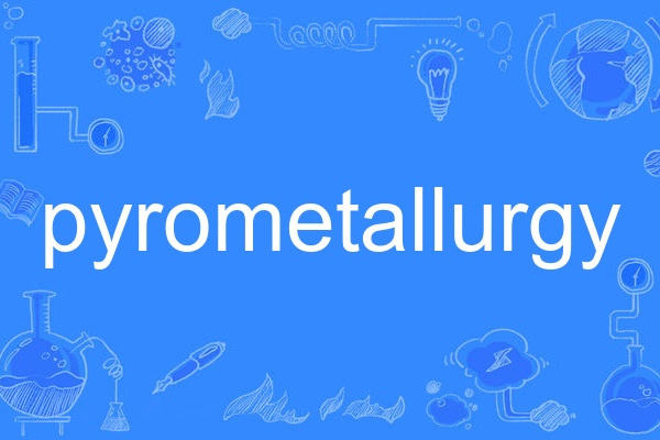 pyrometallurgy