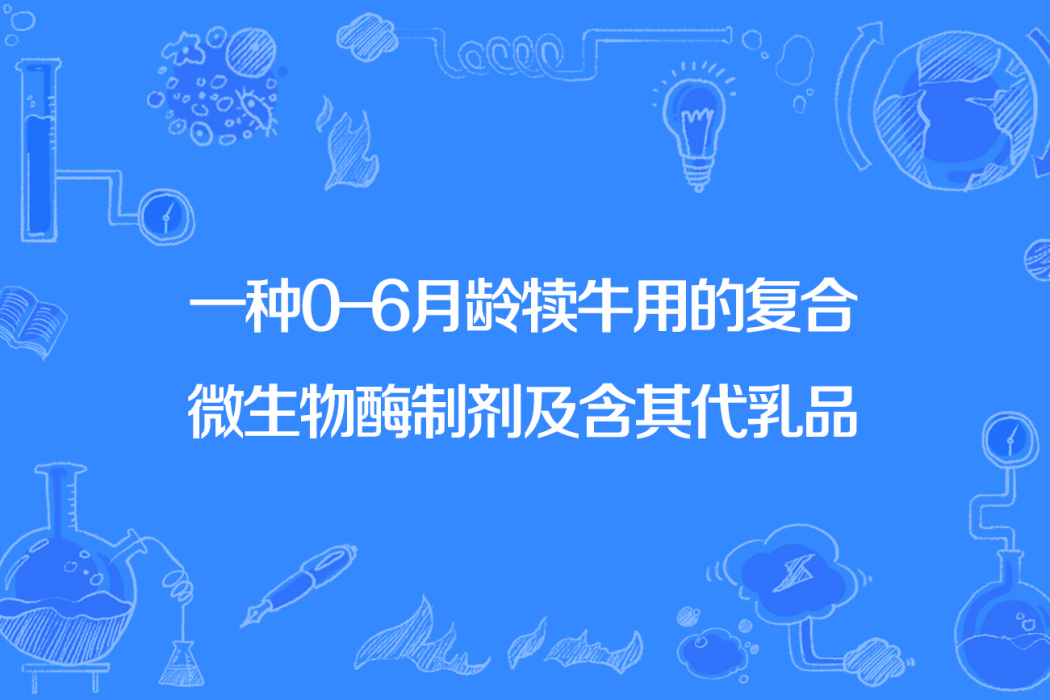 一種0-6月齡犢牛用的複合微生物酶製劑及含其代乳品