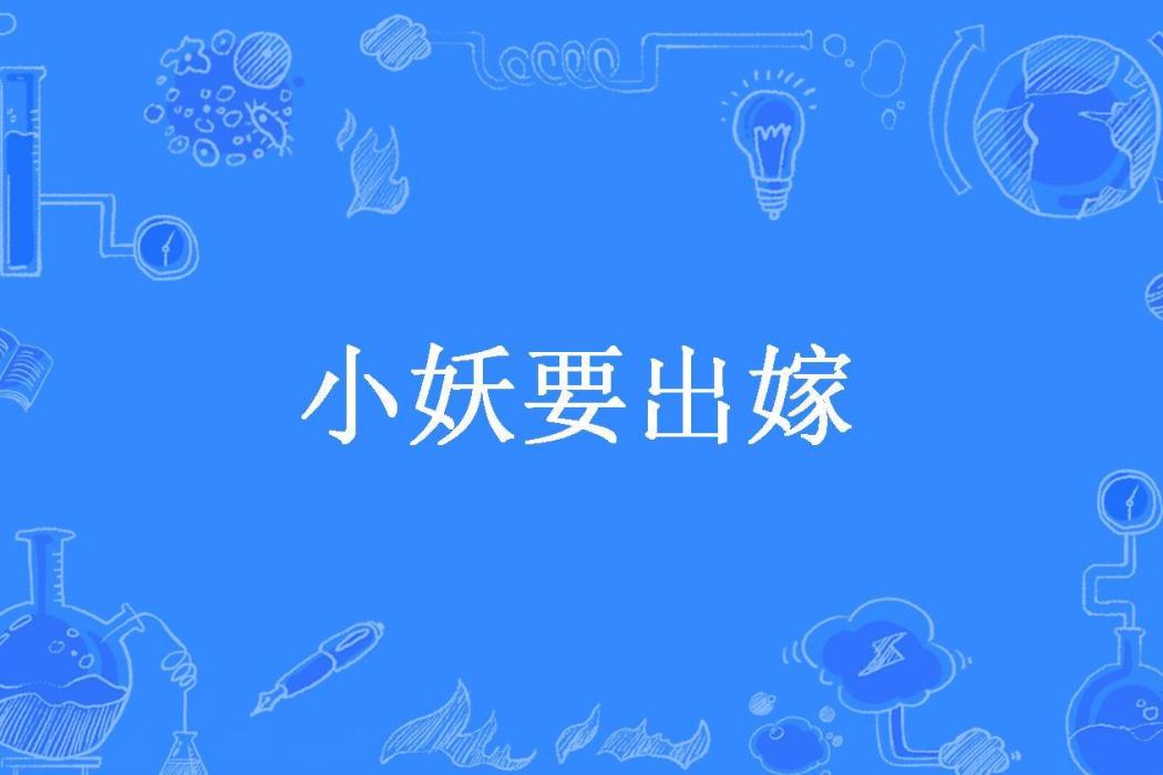 小妖要出嫁(不可以說的話所著小說)