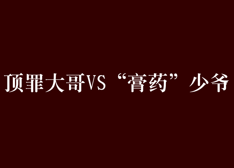 頂罪大哥VS“膏藥”少爺