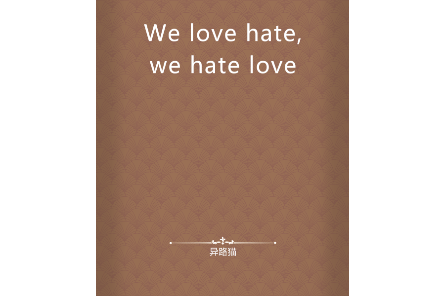 We love hate,we hate love