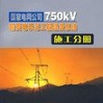 施工分冊-國家電網公司750KV輸變電示範工程建設總結