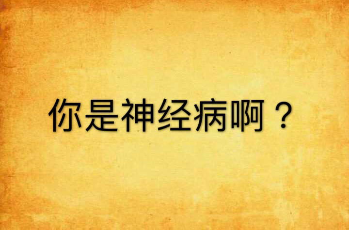 你是神經病啊？