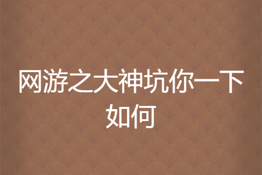 網遊之大神坑你一下如何