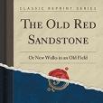 The Old Red Sandstone: Or New Walks in an Old Field (Classic Reprint)