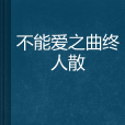 不能愛之曲終人散