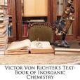 Victor Von Richter\x27s Text-Book of Inorganic Chemistry