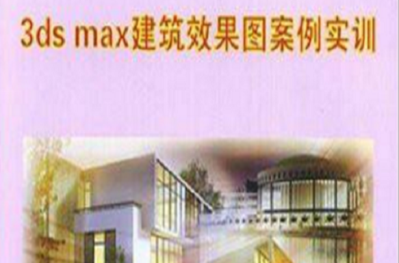 21世紀高職高專藝術設計規劃教材·3ds max建築效果圖案例實訓