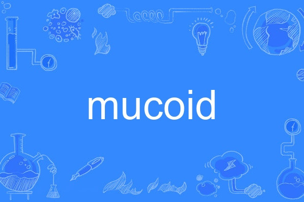 mucoid