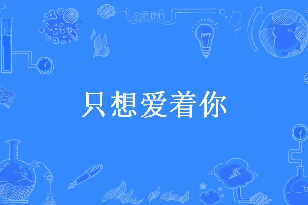 只想愛著你(我在原地等你所著小說)