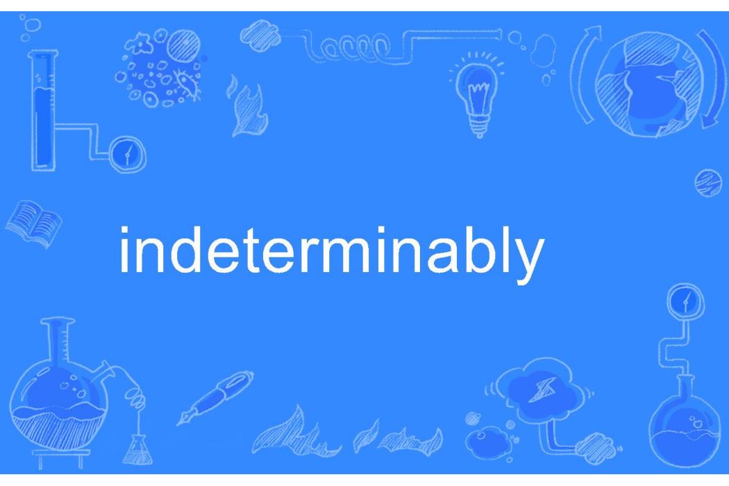 indeterminably