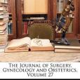 The Journal of Surgery, Gynecology and Obstetrics, Volume 27