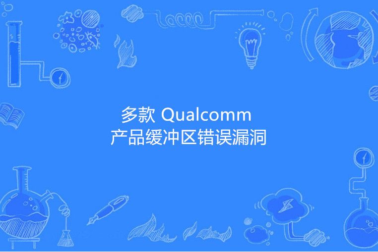 多款 Qualcomm 產品緩衝區錯誤漏洞