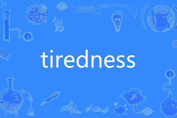 tiredness