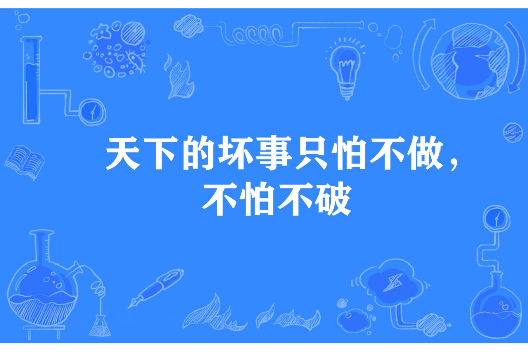 天下的壞事只怕不做，不怕不破