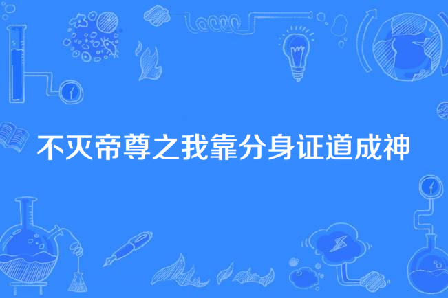 不滅帝尊之我靠分身證道成神