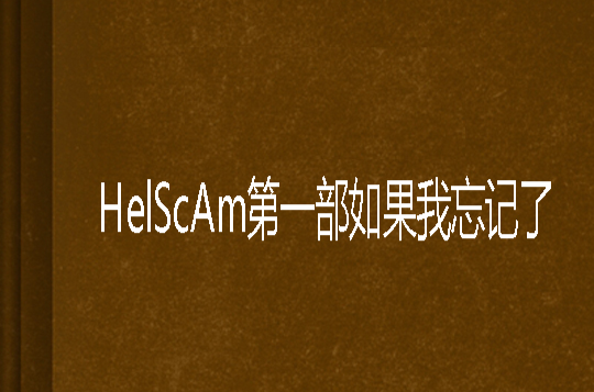 HelScAm第一部如果我忘記了