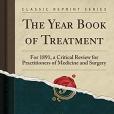 The Year Book of Treatment: For 1891, a Critical Review for Practitioners of Medicine and Surgery (Classic Reprint)