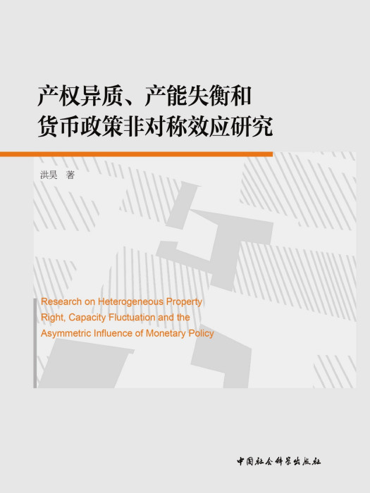 產權異質、產能失衡和貨幣政策非對稱效應研究(洪昊創作經濟學著作)