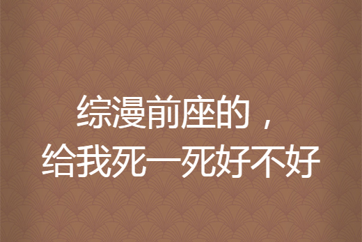 綜漫前座的，給我死一死好不好